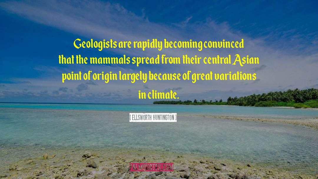 Geologist quotes by Ellsworth Huntington