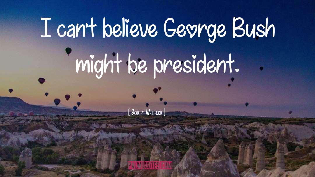 George Bush quotes by Bradley Whitford