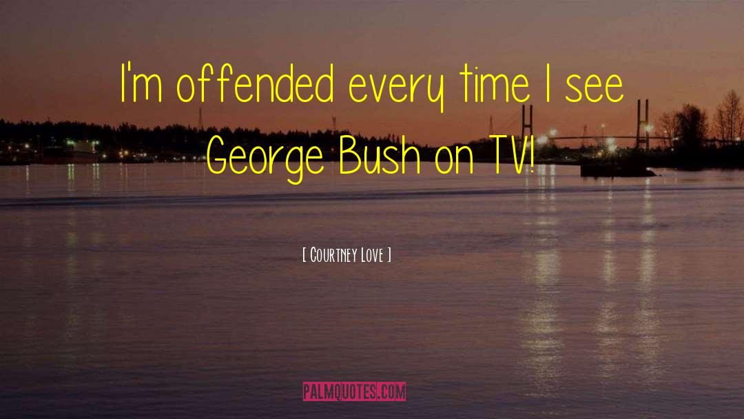 George Bush quotes by Courtney Love