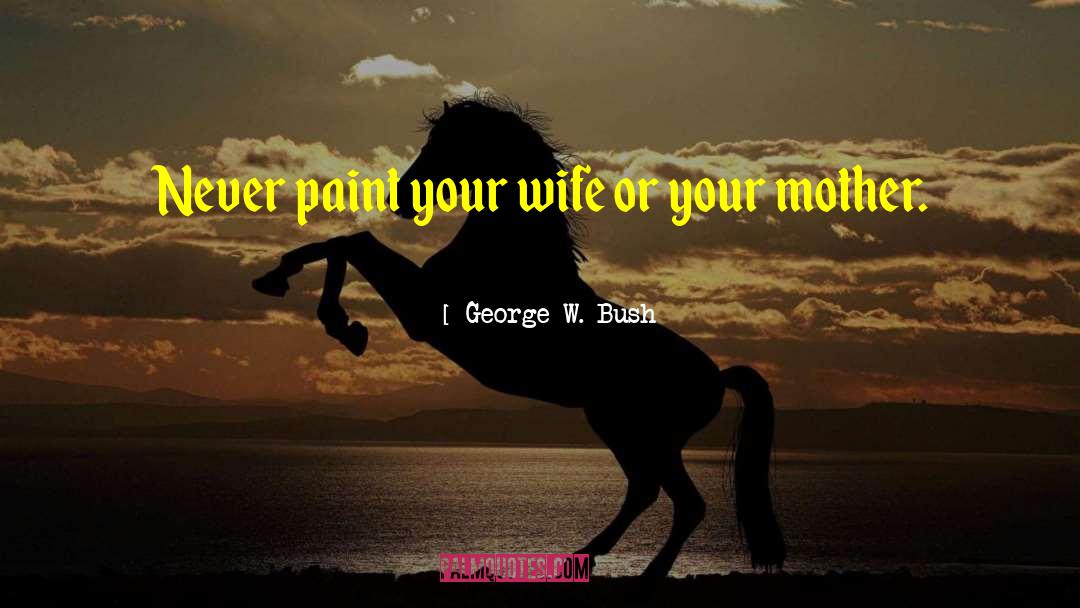 Gessel Paint quotes by George W. Bush