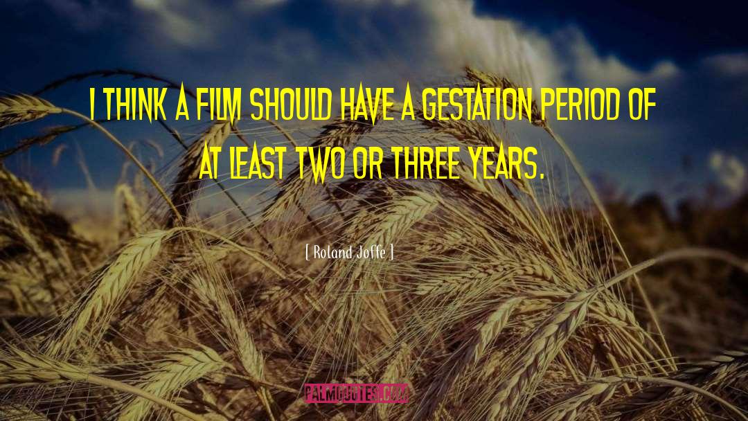 Gestation Period quotes by Roland Joffe