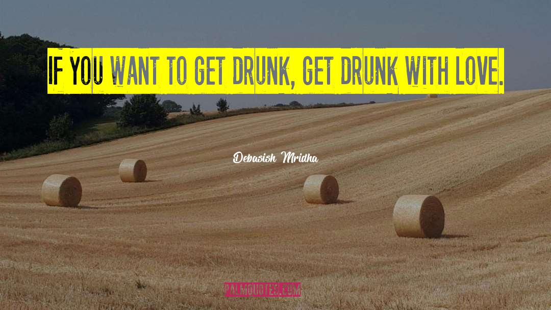 Get Drunk quotes by Debasish Mridha