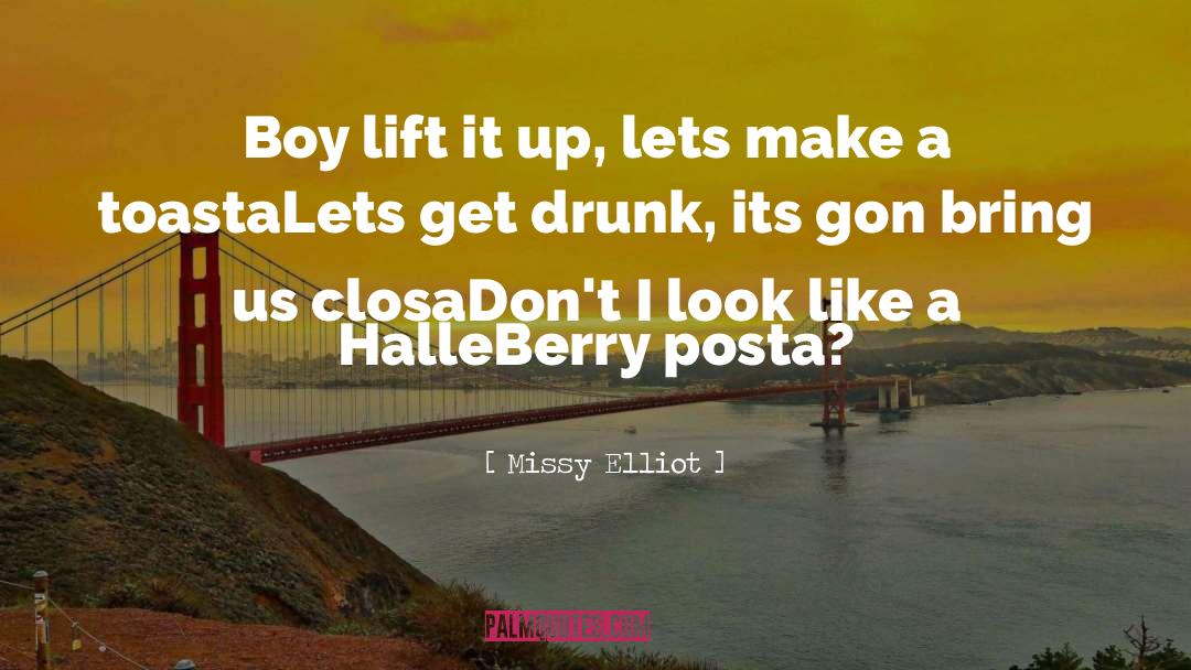 Get Drunk quotes by Missy Elliot