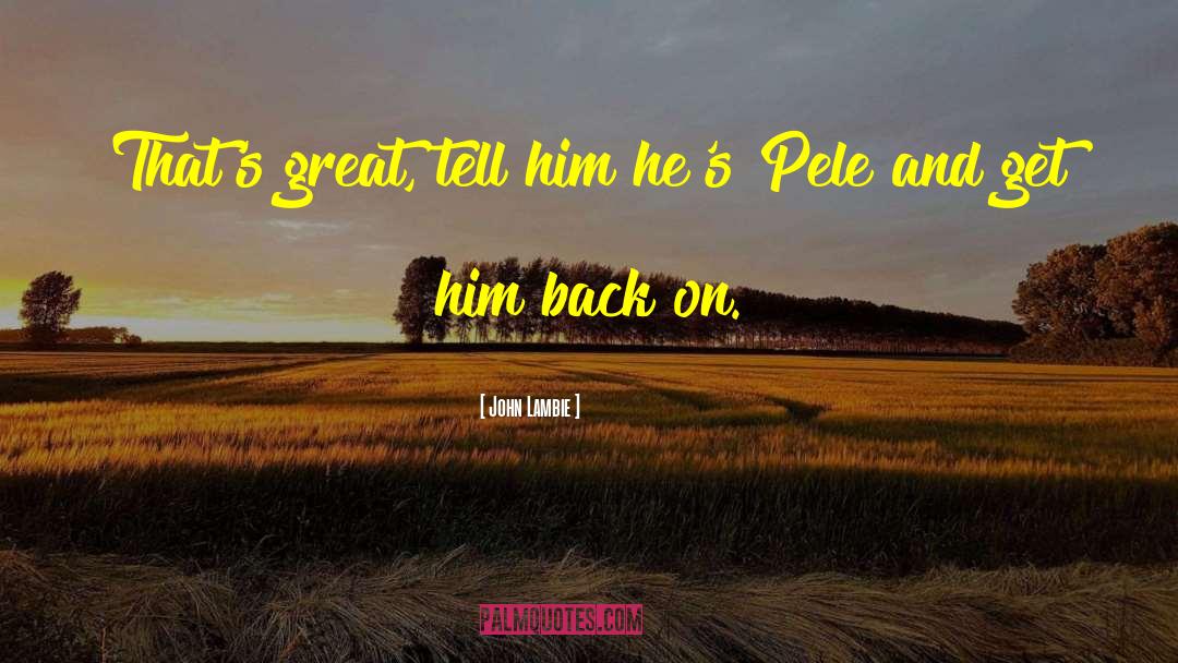 Get Him Back quotes by John Lambie