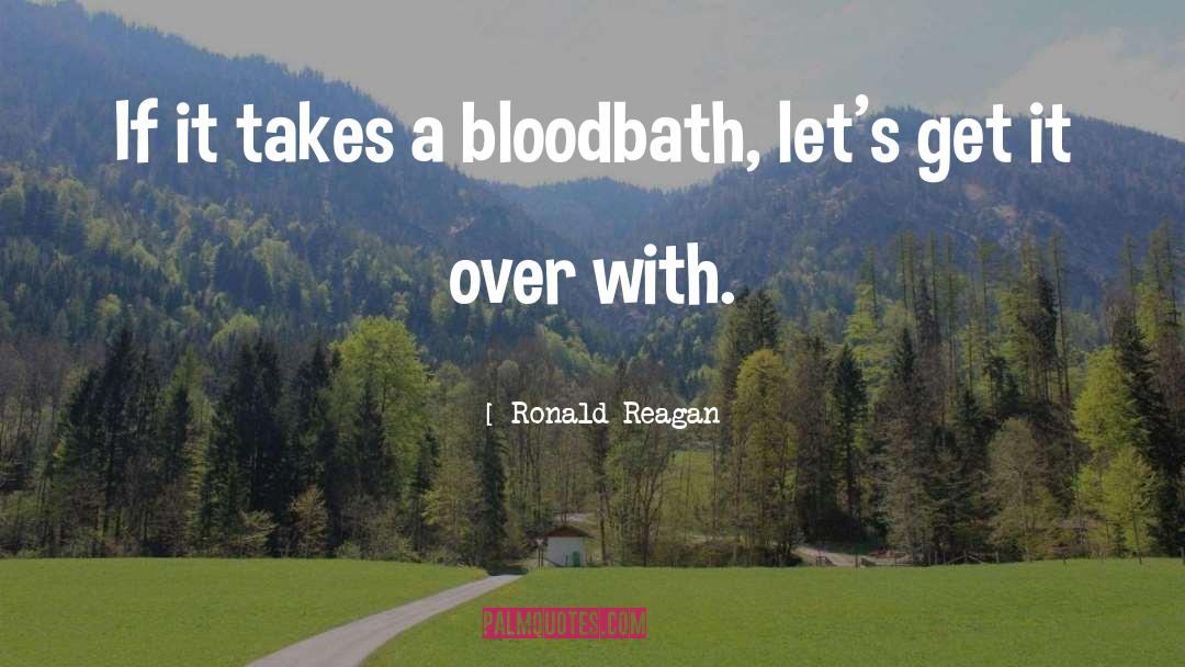 Get It Over With quotes by Ronald Reagan
