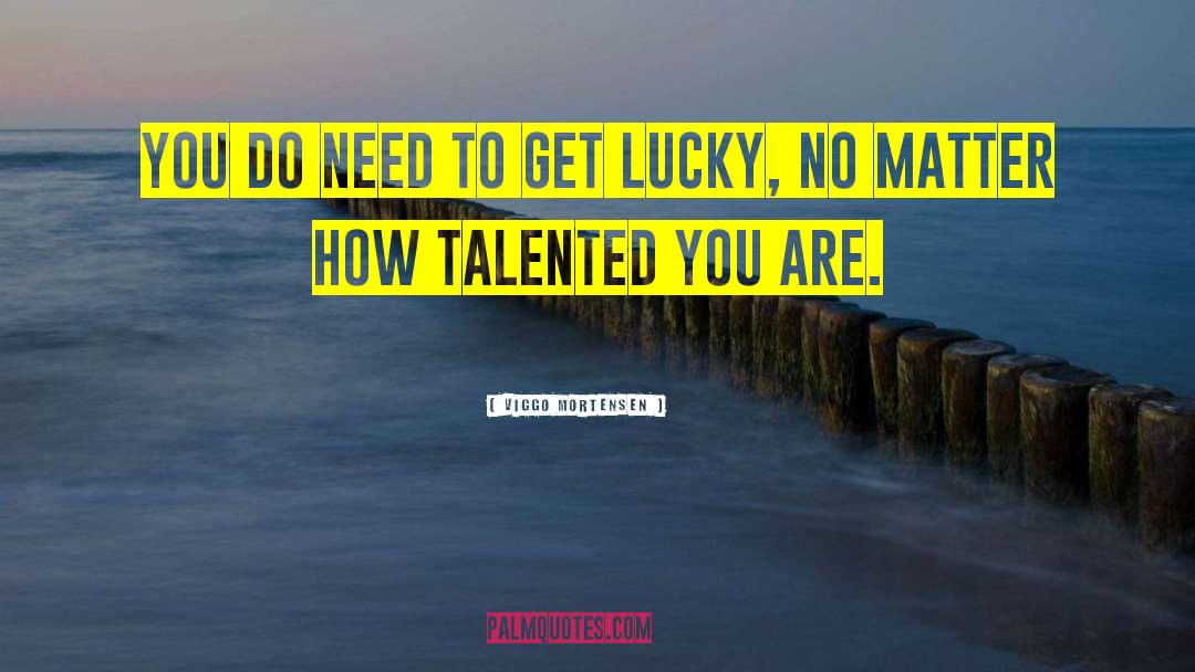 Get Lucky quotes by Viggo Mortensen