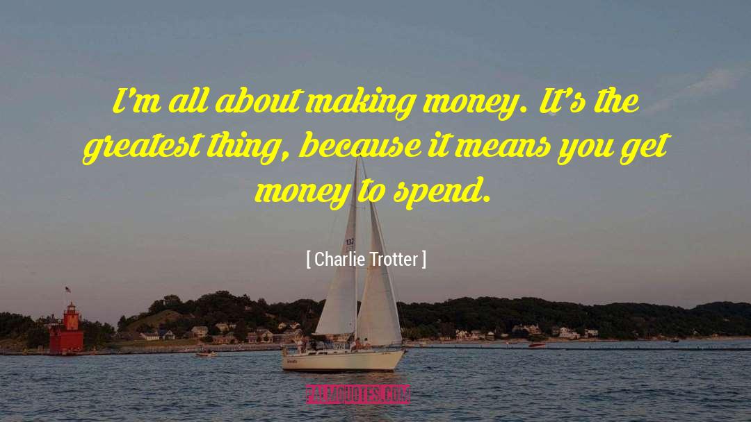 Get Money quotes by Charlie Trotter