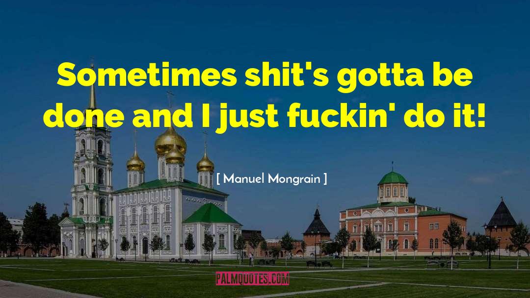 Get On With It quotes by Manuel Mongrain