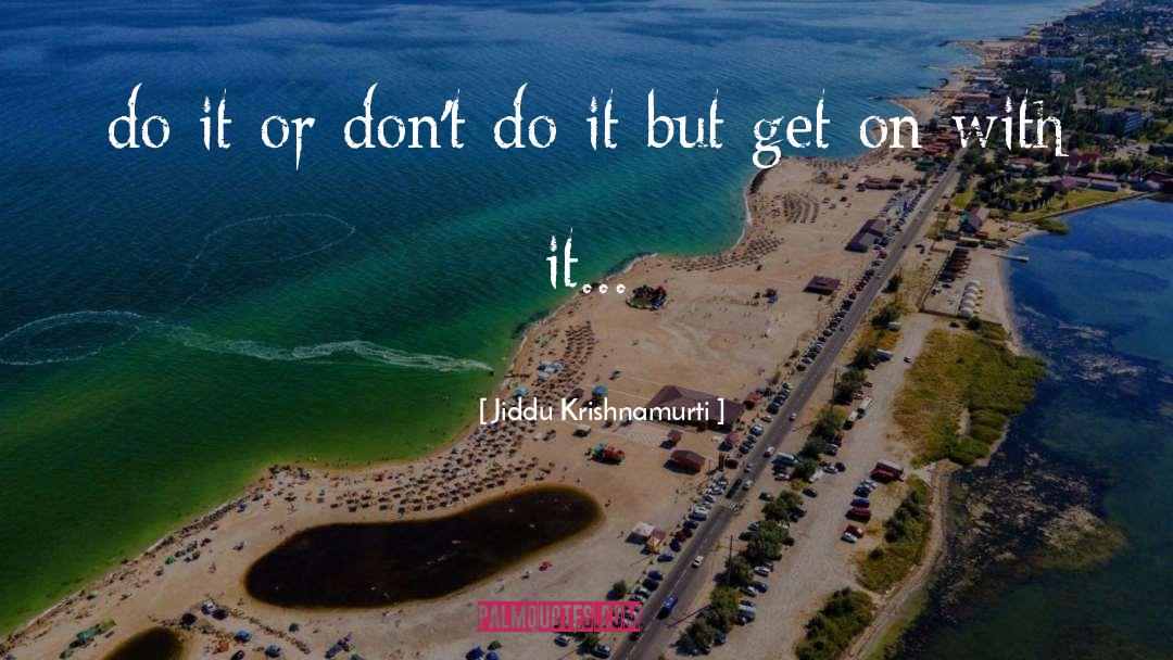 Get On With It quotes by Jiddu Krishnamurti