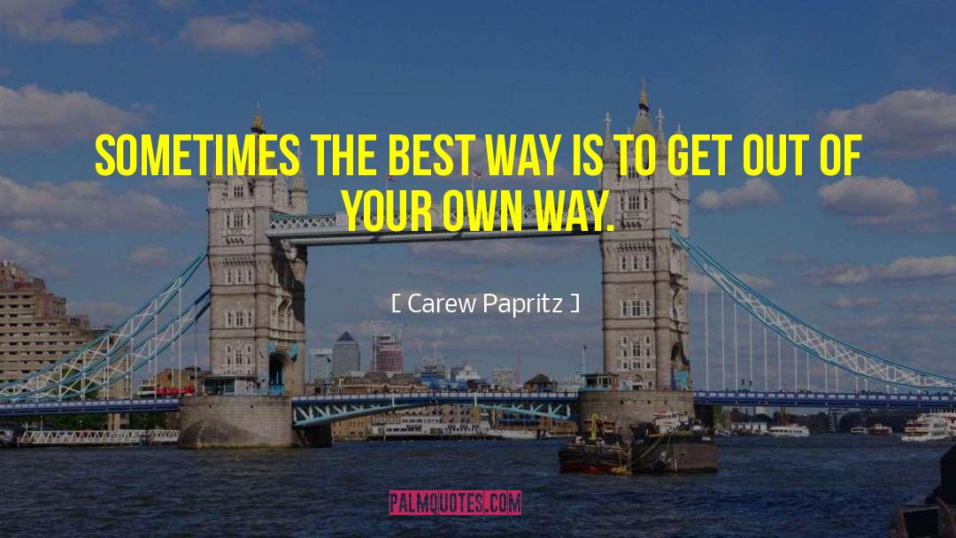 Get Out Of Your Own Way quotes by Carew Papritz