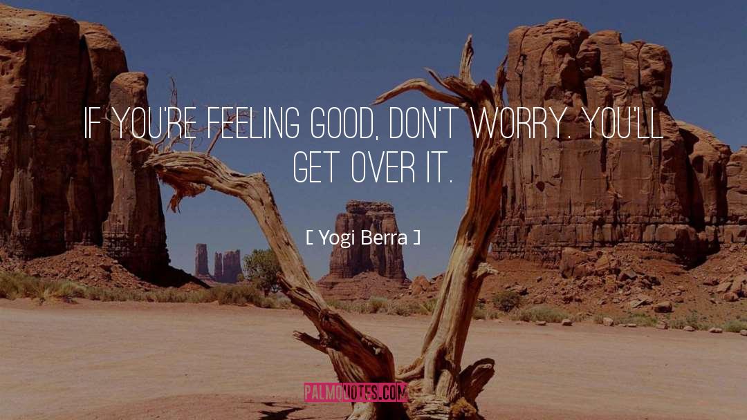 Get Over It quotes by Yogi Berra
