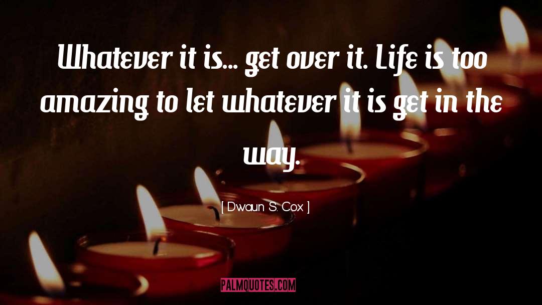 Get Over It quotes by Dwaun S. Cox