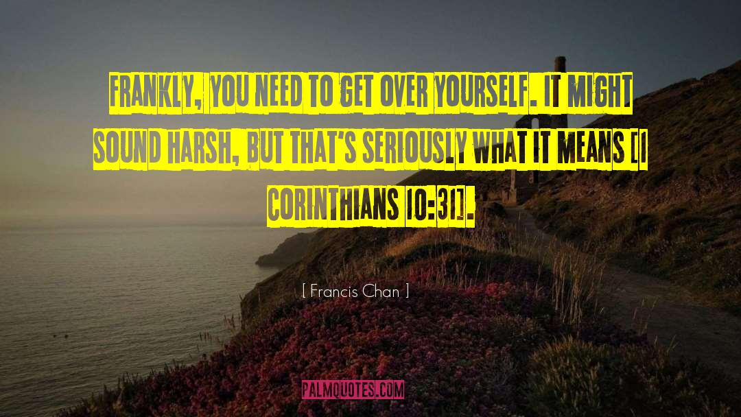 Get Over Yourself quotes by Francis Chan