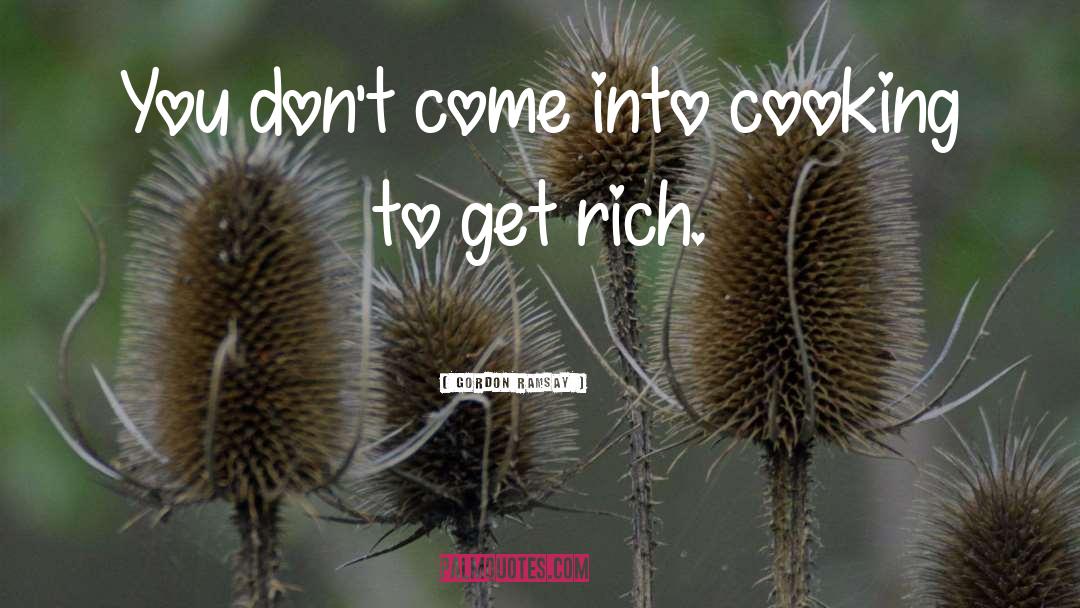 Get Rich quotes by Gordon Ramsay