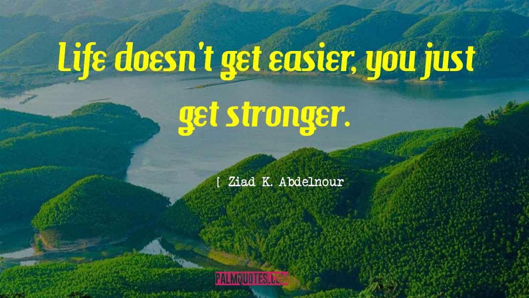 Get Stronger quotes by Ziad K. Abdelnour