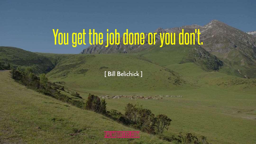 Get The Job Done quotes by Bill Belichick