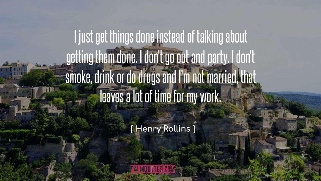 Get Things Done quotes by Henry Rollins