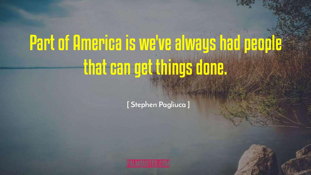 Get Things Done quotes by Stephen Pagliuca
