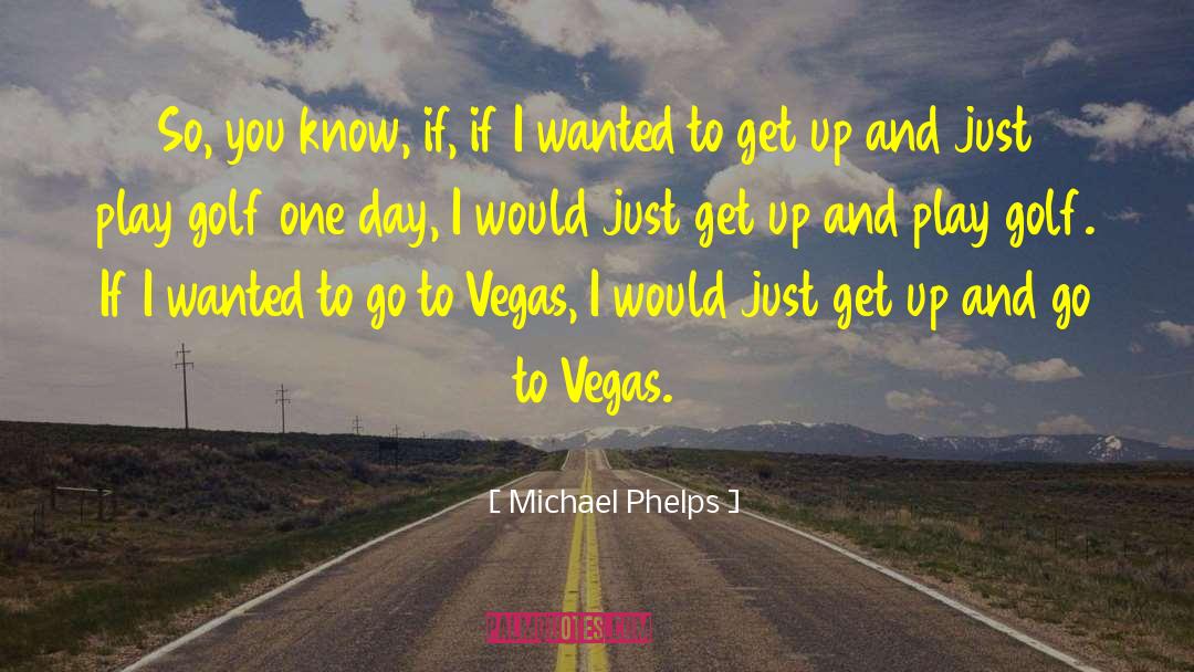 Get Up And Go quotes by Michael Phelps