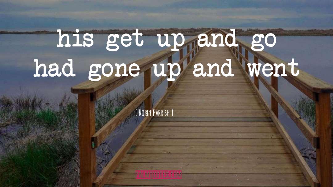 Get Up And Go quotes by Robin Parrish