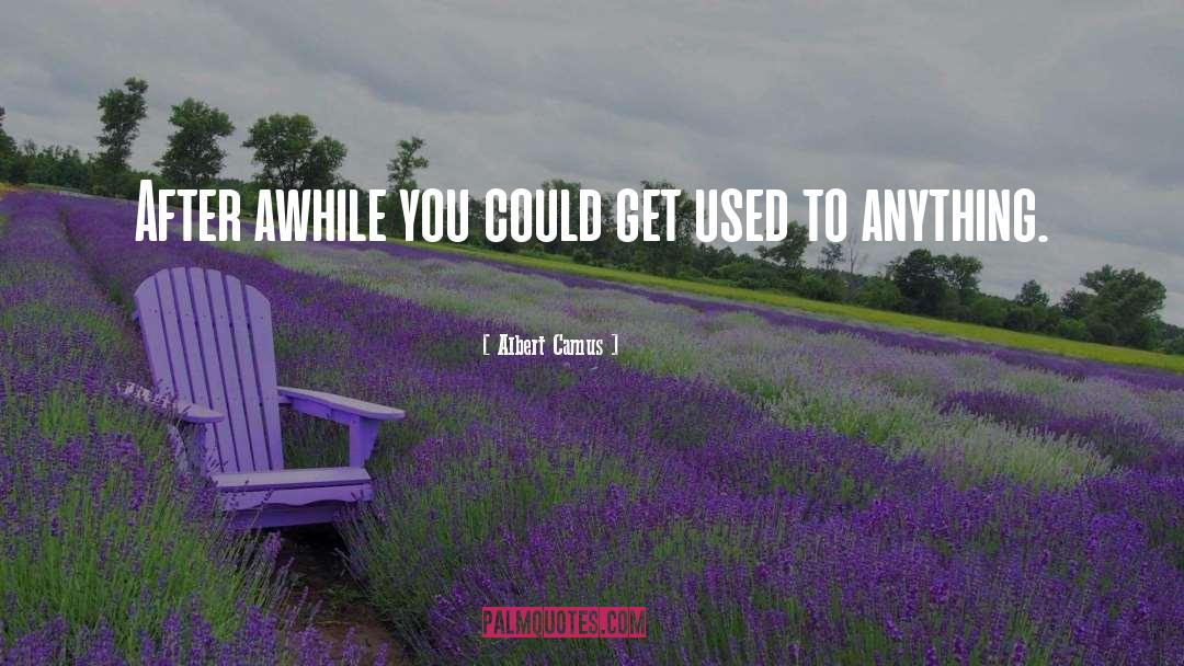 Get Used To quotes by Albert Camus