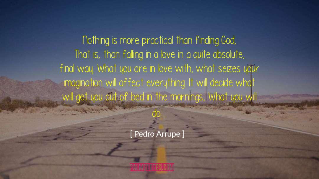 Get What You Deserve quotes by Pedro Arrupe