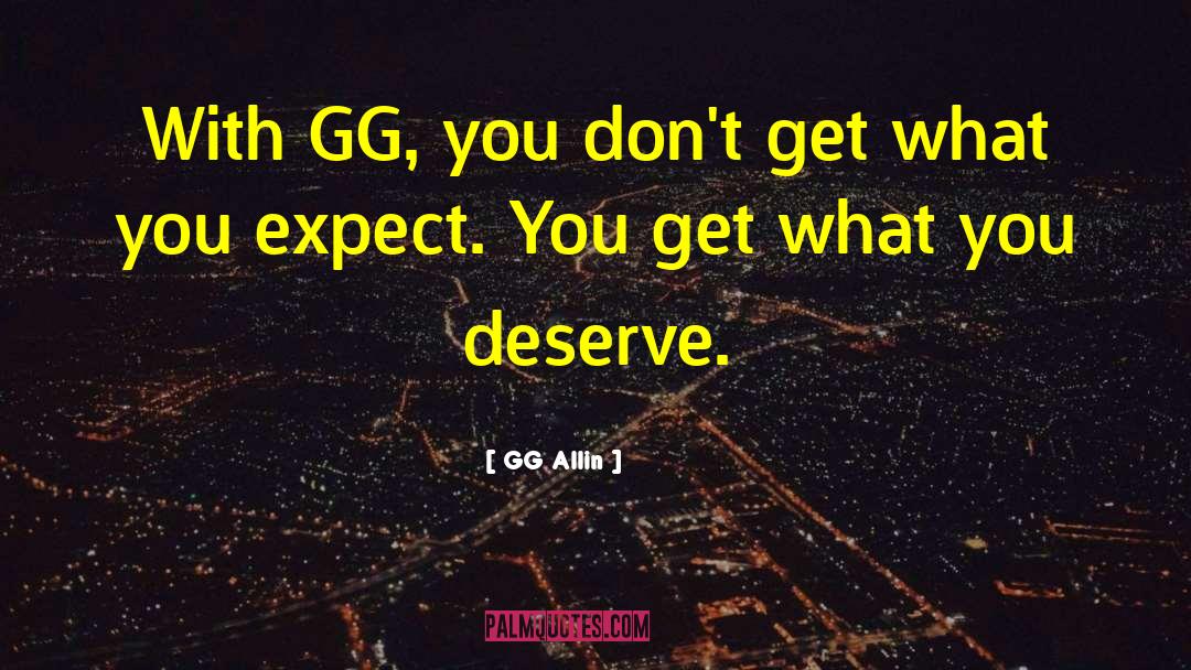 Get What You Deserve quotes by GG Allin