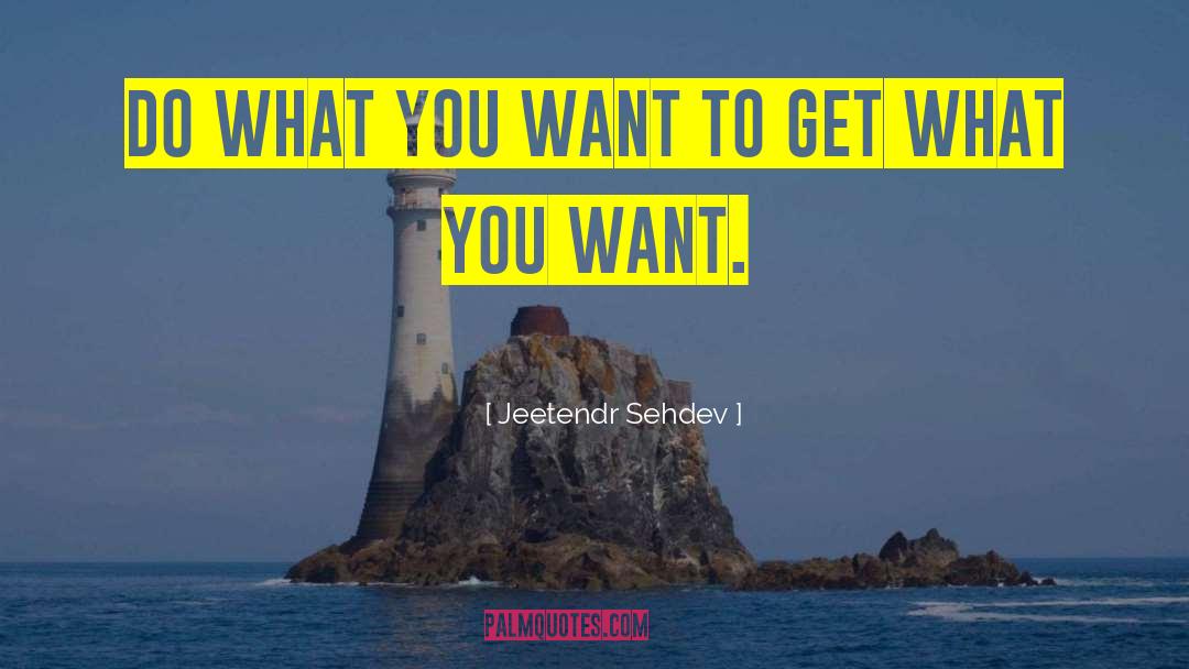 Get What You Want quotes by Jeetendr Sehdev