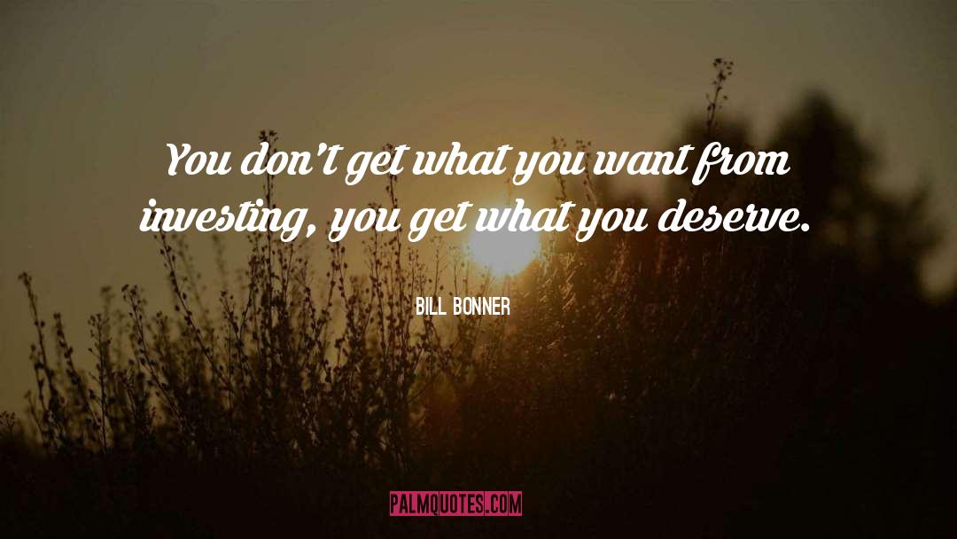 Get What You Want quotes by Bill Bonner