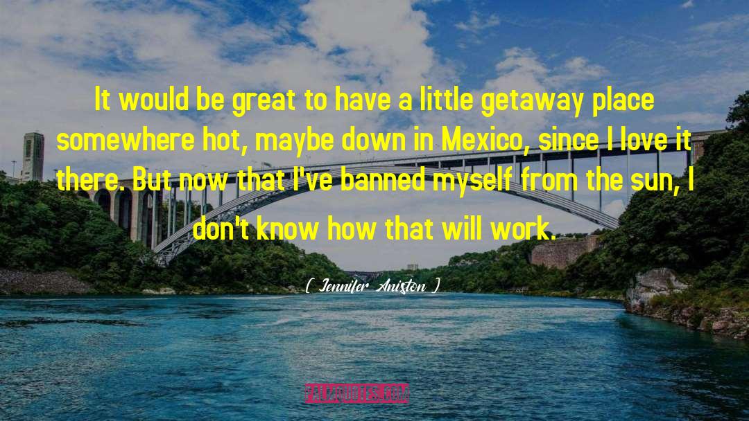 Getaways quotes by Jennifer Aniston