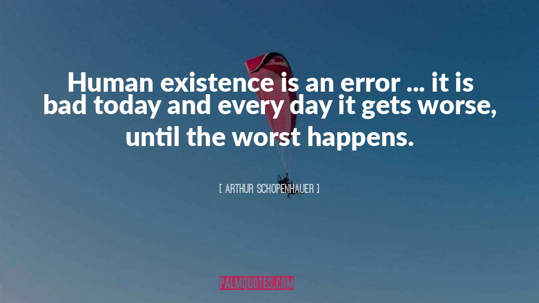 Gets Worse quotes by Arthur Schopenhauer