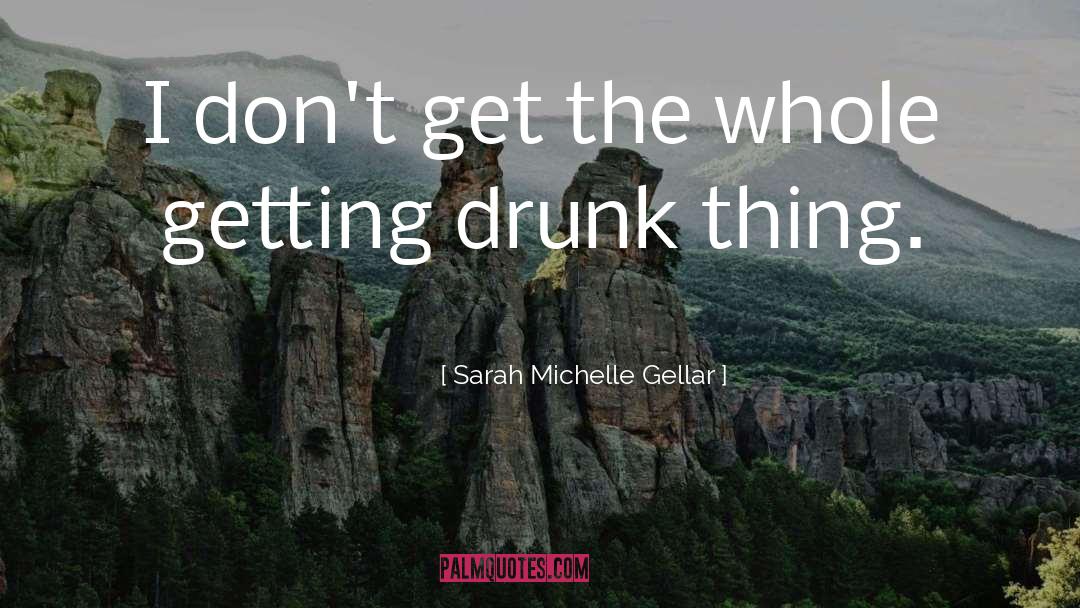 Getting Drunk quotes by Sarah Michelle Gellar