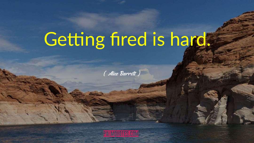 Getting Fired quotes by Alice Barrett