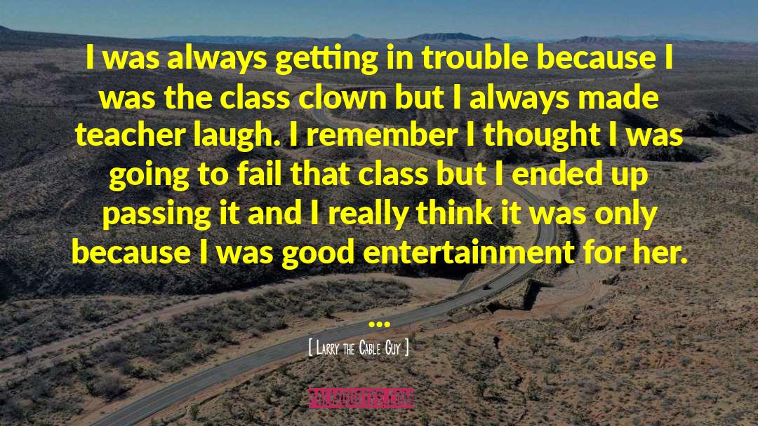 Getting In Trouble quotes by Larry The Cable Guy