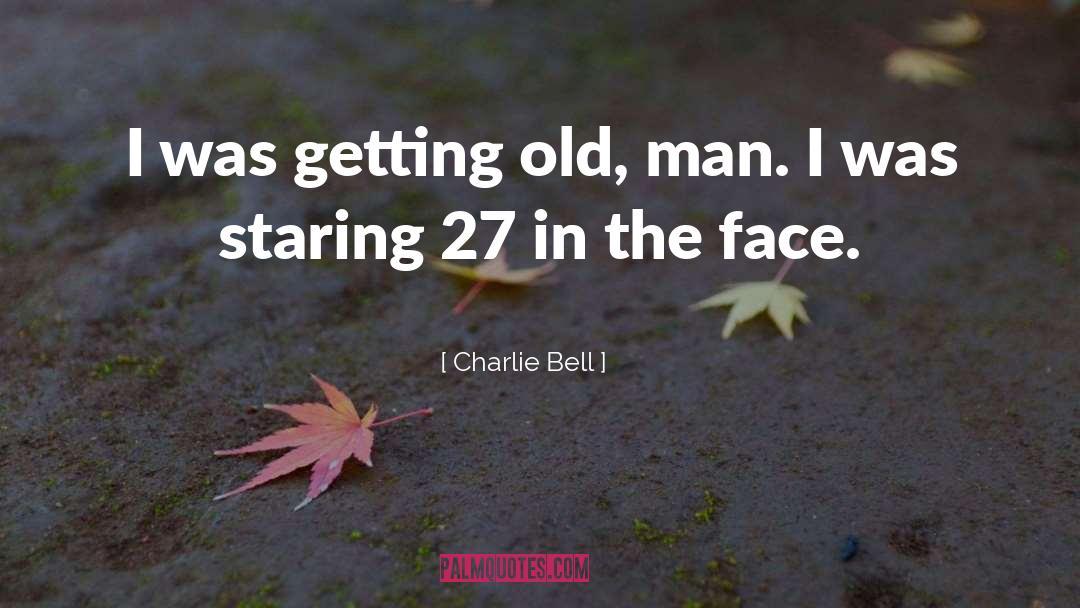 Getting Old quotes by Charlie Bell