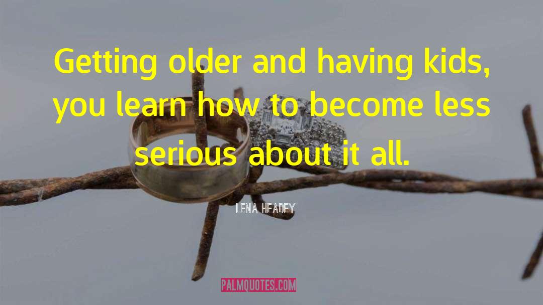 Getting Older quotes by Lena Headey