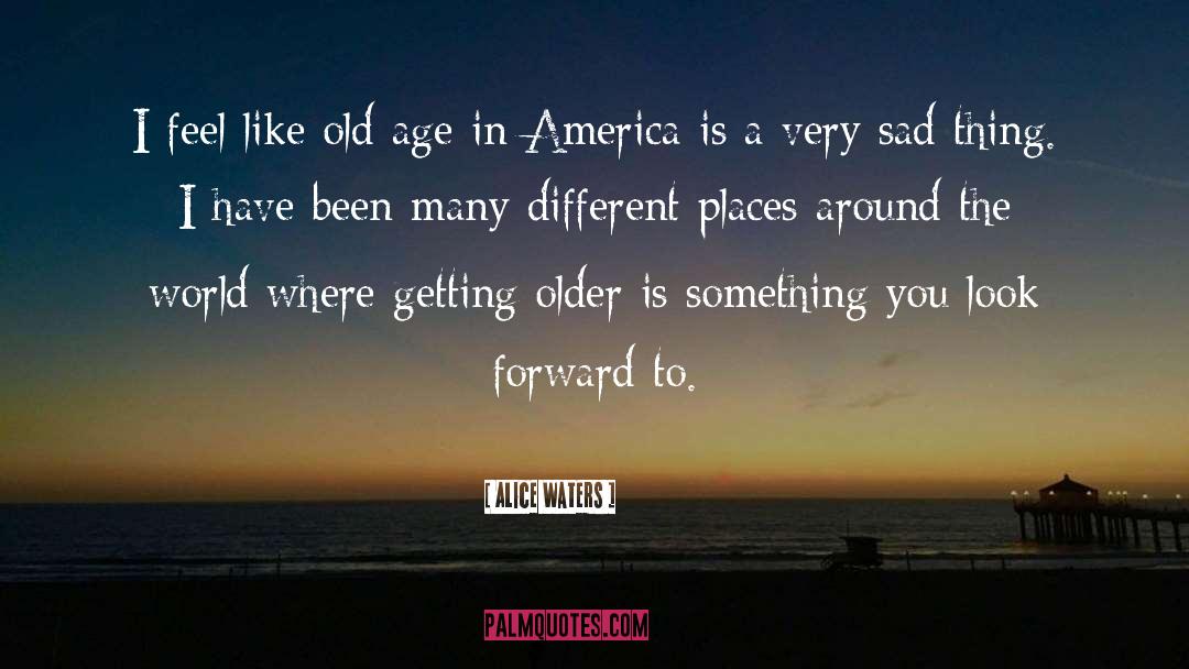 Getting Older quotes by Alice Waters