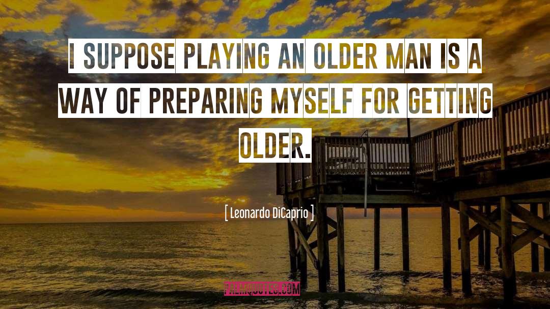 Getting Older quotes by Leonardo DiCaprio