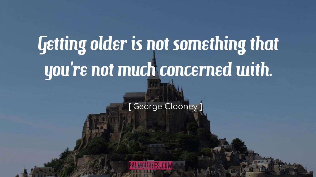 Getting Older quotes by George Clooney