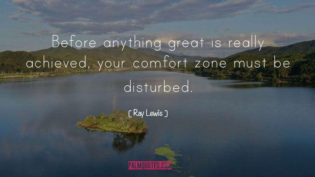 Getting Out Of Comfort Zone Quote quotes by Ray Lewis