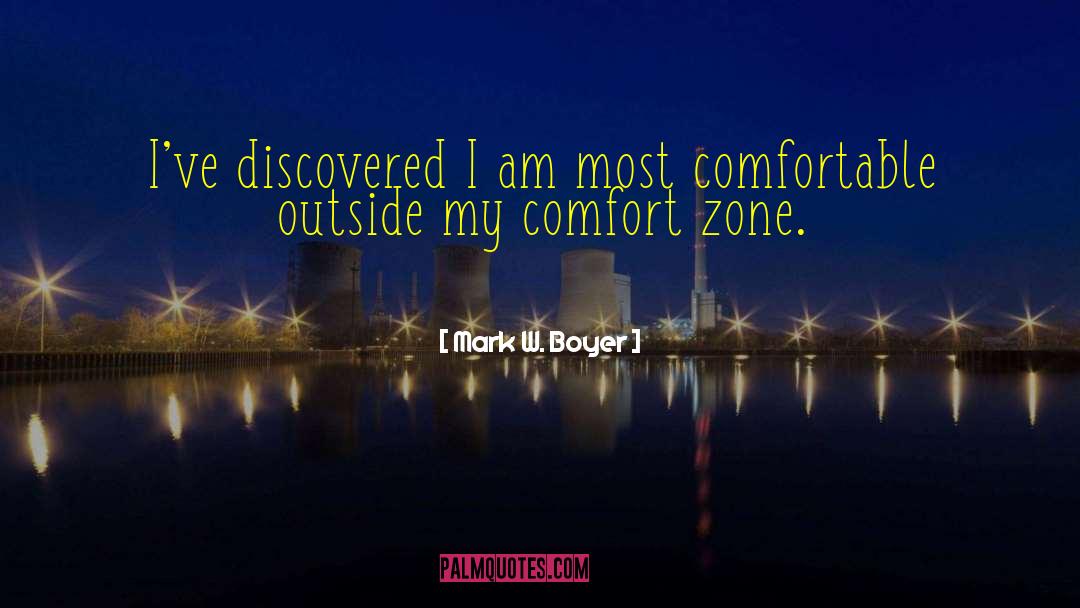Getting Out Of Comfort Zone Quote quotes by Mark W. Boyer