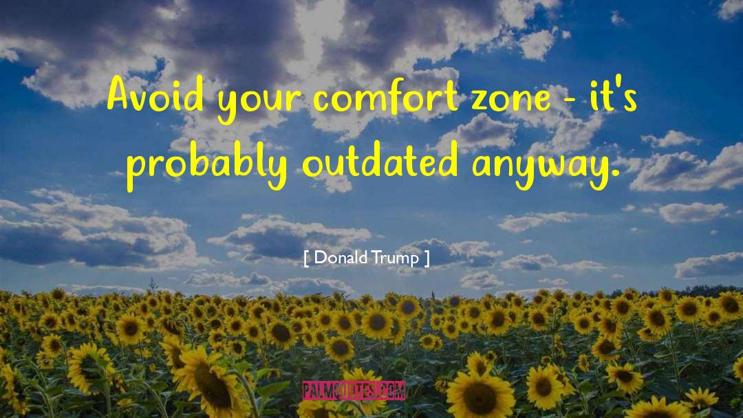 Getting Out Of Comfort Zone Quote quotes by Donald Trump