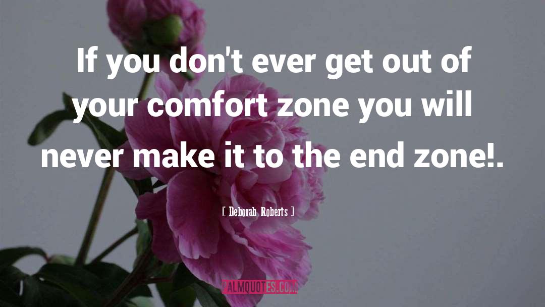 Getting Out Of Comfort Zone Quote quotes by Deborah Roberts