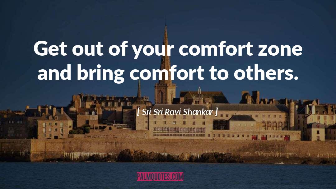 Getting Out Of Comfort Zone Quote quotes by Sri Sri Ravi Shankar
