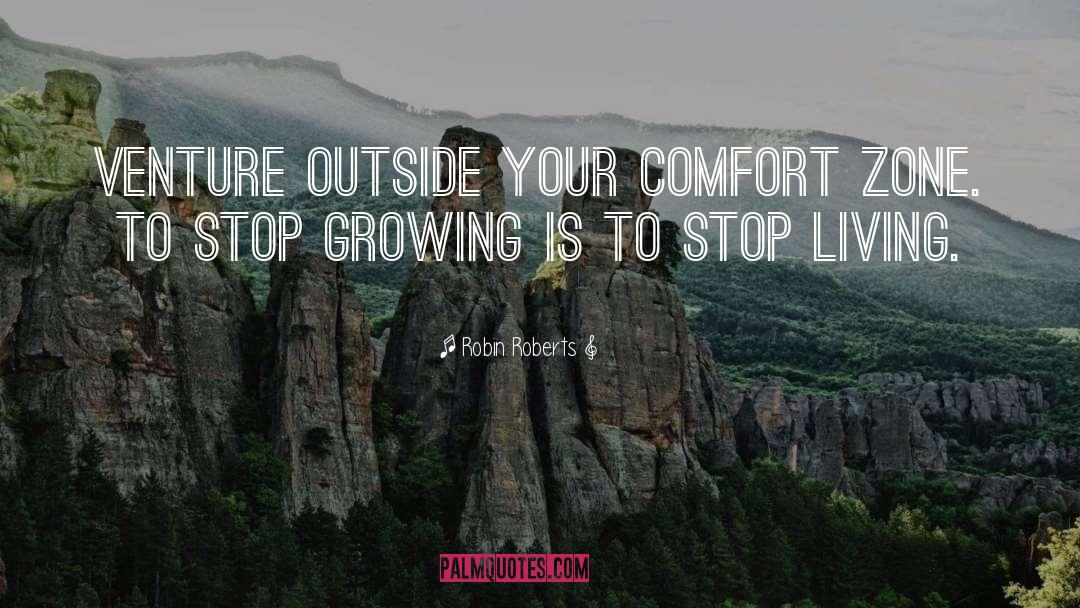 Getting Out Of Comfort Zone Quote quotes by Robin Roberts