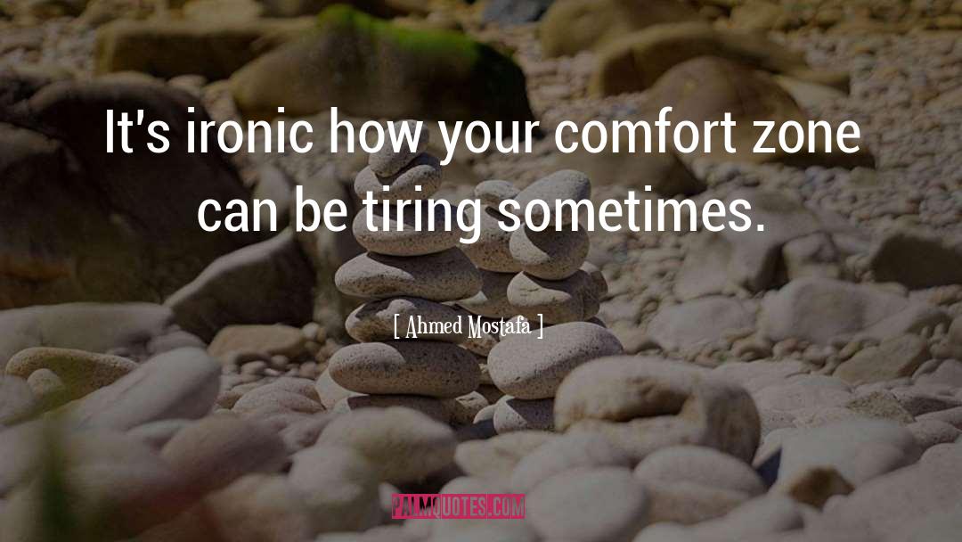 Getting Out Of Comfort Zone Quote quotes by Ahmed Mostafa