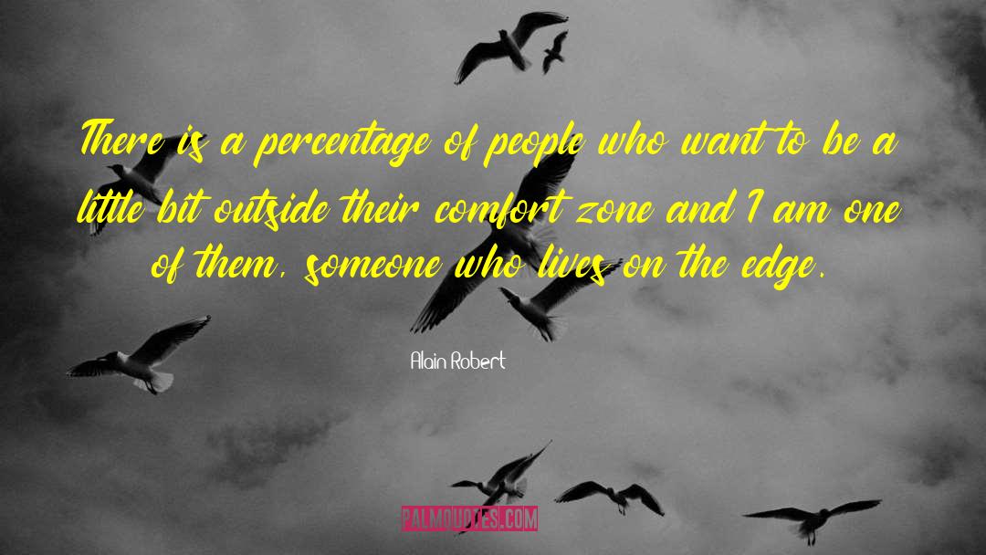 Getting Out Of Comfort Zone Quote quotes by Alain Robert