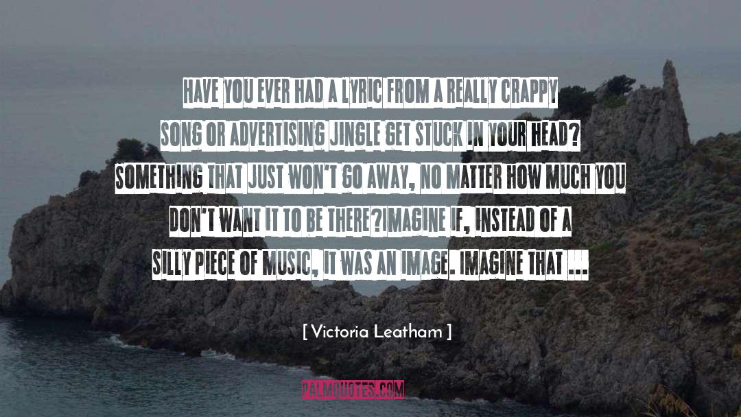 Getting Stuck In Your Head quotes by Victoria Leatham