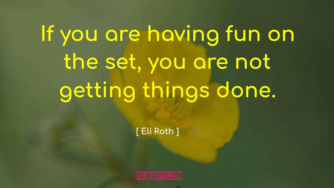 Getting Things Done quotes by Eli Roth