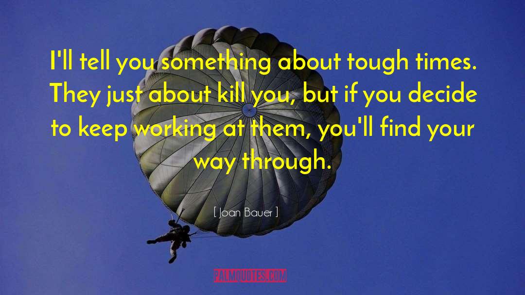 Getting Through Tough Times quotes by Joan Bauer